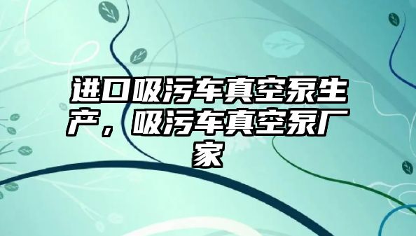 進口吸污車真空泵生產，吸污車真空泵廠家