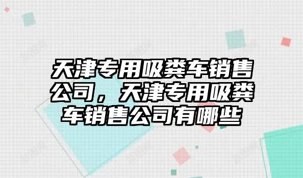 天津?qū)Ｓ梦S車(chē)銷(xiāo)售公司，天津?qū)Ｓ梦S車(chē)銷(xiāo)售公司有哪些