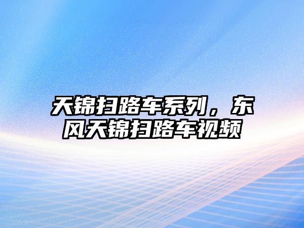 天錦掃路車系列，東風(fēng)天錦掃路車視頻