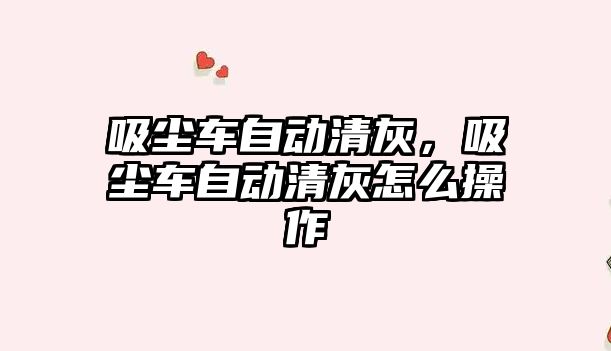 吸塵車自動清灰，吸塵車自動清灰怎么操作