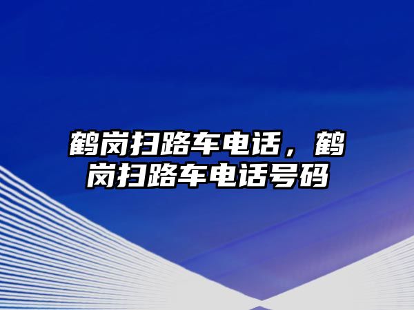 鶴崗掃路車電話，鶴崗掃路車電話號(hào)碼