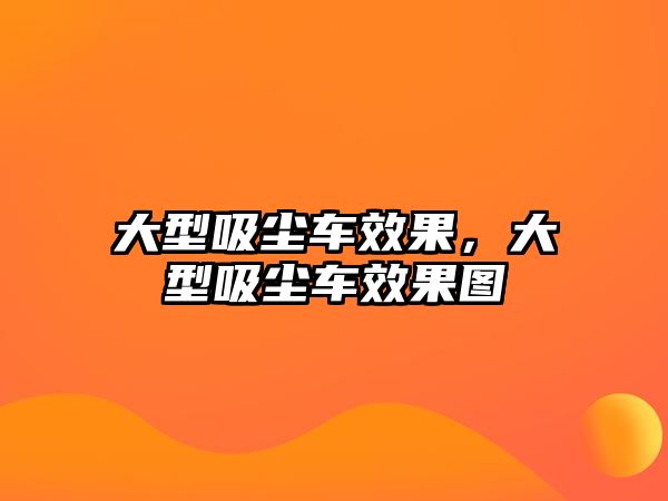 大型吸塵車效果，大型吸塵車效果圖