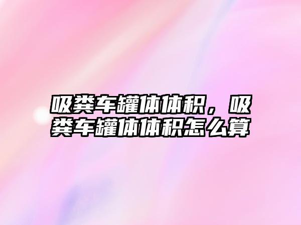 吸糞車罐體體積，吸糞車罐體體積怎么算