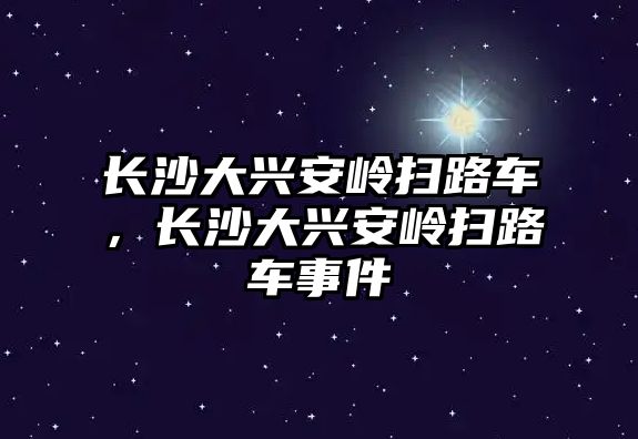 長沙大興安嶺掃路車，長沙大興安嶺掃路車事件