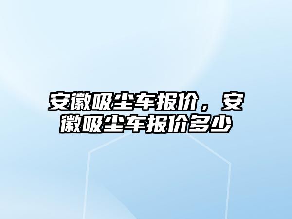 安徽吸塵車報價，安徽吸塵車報價多少