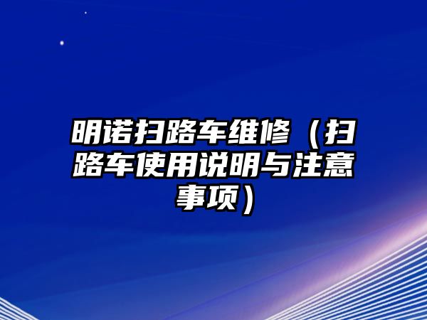 明諾掃路車維修（掃路車使用說明與注意事項(xiàng)）