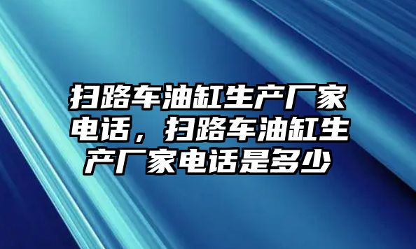 掃路車油缸生產(chǎn)廠家電話，掃路車油缸生產(chǎn)廠家電話是多少