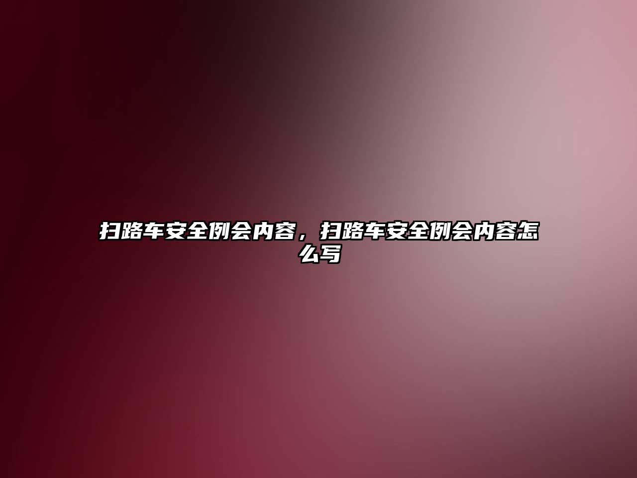 掃路車安全例會內(nèi)容，掃路車安全例會內(nèi)容怎么寫