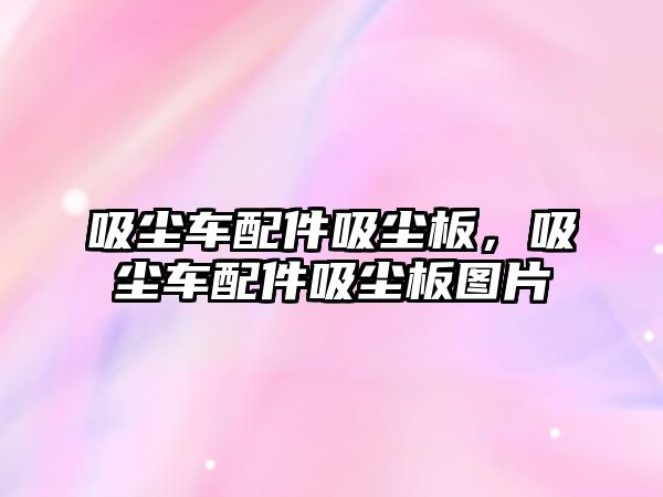 吸塵車配件吸塵板，吸塵車配件吸塵板圖片