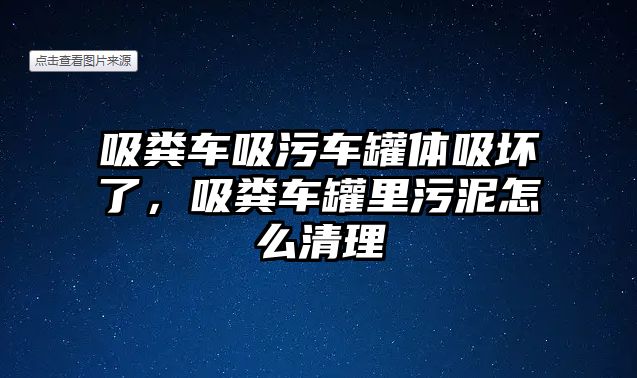 吸糞車吸污車罐體吸壞了，吸糞車罐里污泥怎么清理