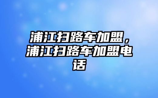 浦江掃路車加盟，浦江掃路車加盟電話