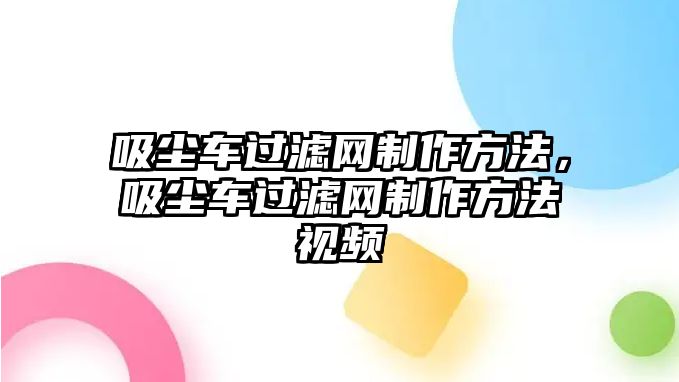 吸塵車過濾網(wǎng)制作方法，吸塵車過濾網(wǎng)制作方法視頻