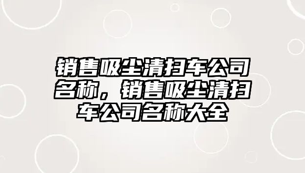 銷售吸塵清掃車公司名稱，銷售吸塵清掃車公司名稱大全