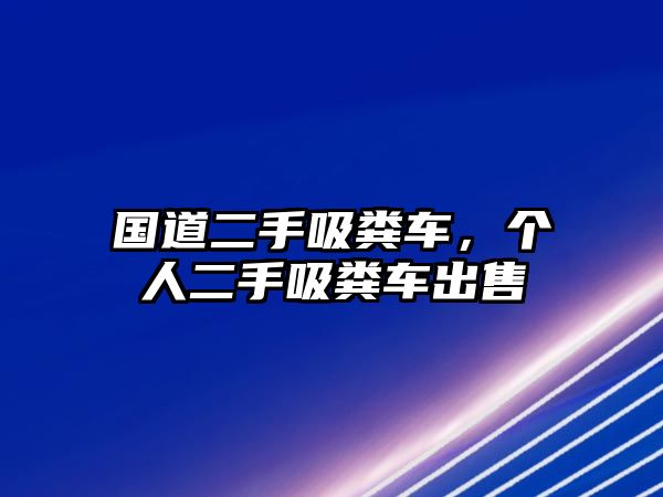 國道二手吸糞車，個人二手吸糞車出售