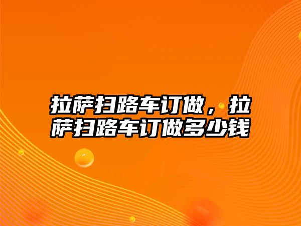 拉薩掃路車訂做，拉薩掃路車訂做多少錢