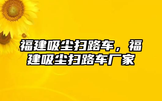 福建吸塵掃路車(chē)，福建吸塵掃路車(chē)廠家