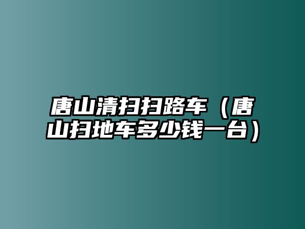 唐山清掃掃路車（唐山掃地車多少錢一臺）