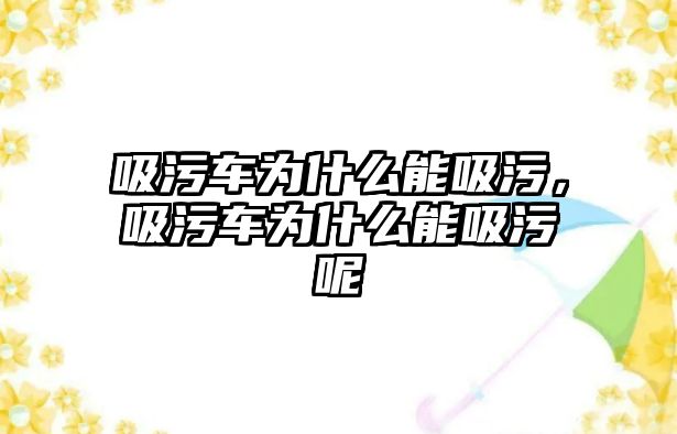 吸污車為什么能吸污，吸污車為什么能吸污呢