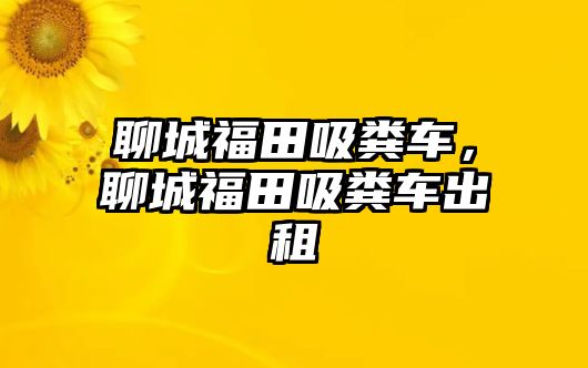 聊城福田吸糞車，聊城福田吸糞車出租