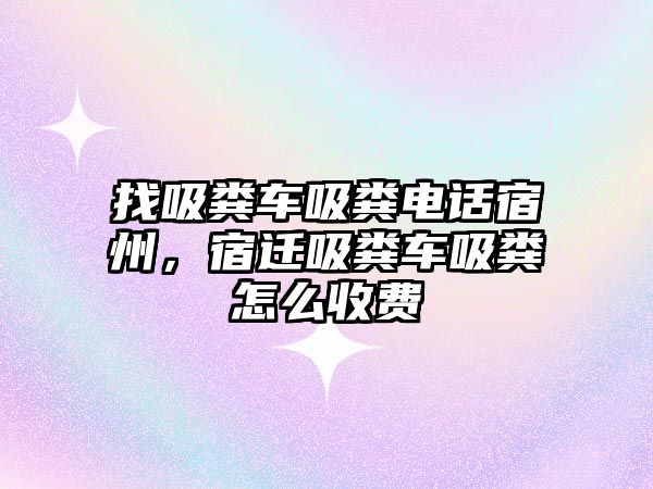 找吸糞車吸糞電話宿州，宿遷吸糞車吸糞怎么收費(fèi)