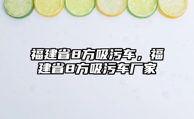 福建省8方吸污車，福建省8方吸污車廠家