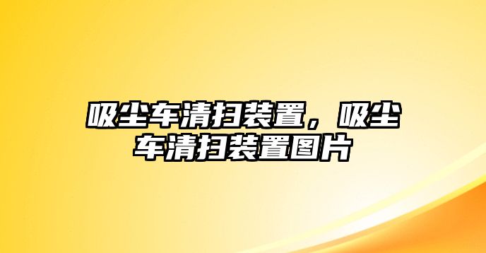 吸塵車(chē)清掃裝置，吸塵車(chē)清掃裝置圖片