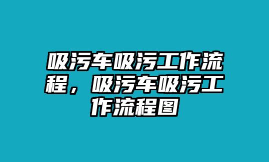 吸污車吸污工作流程，吸污車吸污工作流程圖