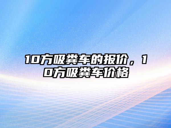 10方吸糞車的報價，10方吸糞車價格