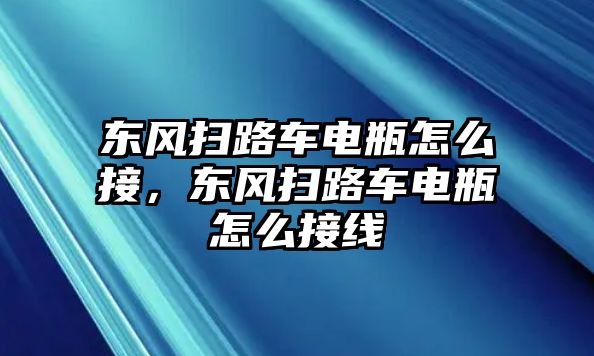 東風掃路車電瓶怎么接，東風掃路車電瓶怎么接線