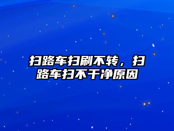 掃路車掃刷不轉，掃路車掃不干凈原因