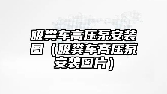 吸糞車高壓泵安裝圖（吸糞車高壓泵安裝圖片）