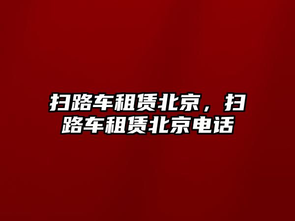 掃路車租賃北京，掃路車租賃北京電話