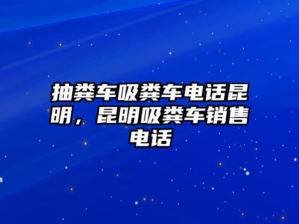 抽糞車(chē)吸糞車(chē)電話(huà)昆明，昆明吸糞車(chē)銷(xiāo)售電話(huà)