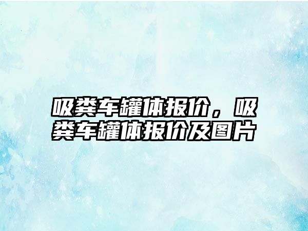 吸糞車罐體報價，吸糞車罐體報價及圖片