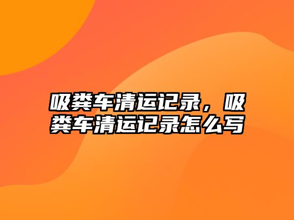 吸糞車清運(yùn)記錄，吸糞車清運(yùn)記錄怎么寫