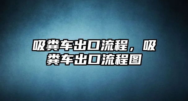 吸糞車出口流程，吸糞車出口流程圖