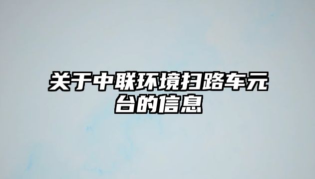 關(guān)于中聯(lián)環(huán)境掃路車(chē)元臺(tái)的信息