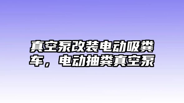 真空泵改裝電動吸糞車，電動抽糞真空泵