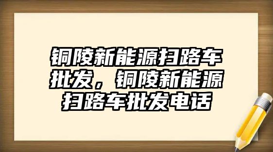 銅陵新能源掃路車批發(fā)，銅陵新能源掃路車批發(fā)電話