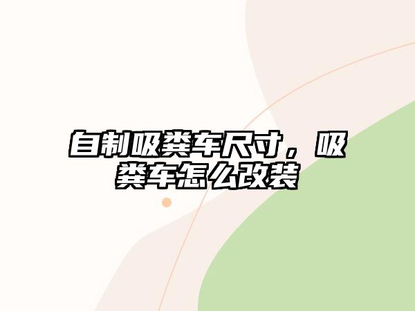 自制吸糞車尺寸，吸糞車怎么改裝