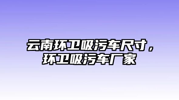 云南環(huán)衛(wèi)吸污車尺寸，環(huán)衛(wèi)吸污車廠家