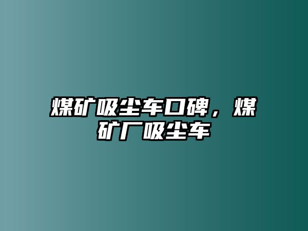 煤礦吸塵車口碑，煤礦廠吸塵車