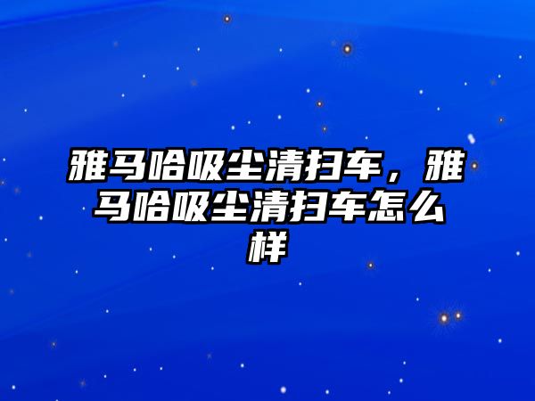 雅馬哈吸塵清掃車，雅馬哈吸塵清掃車怎么樣