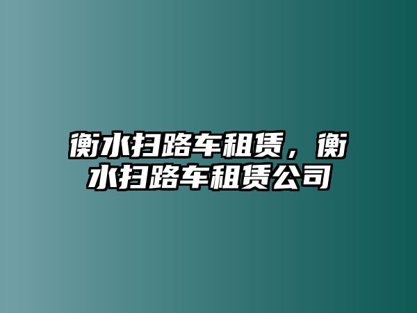 衡水掃路車租賃，衡水掃路車租賃公司