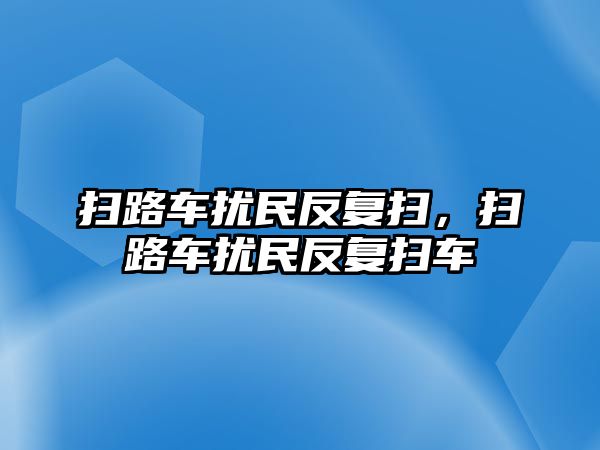 掃路車擾民反復(fù)掃，掃路車擾民反復(fù)掃車