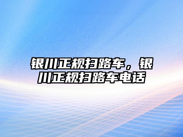 銀川正規(guī)掃路車，銀川正規(guī)掃路車電話