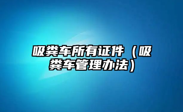 吸糞車所有證件（吸糞車管理辦法）