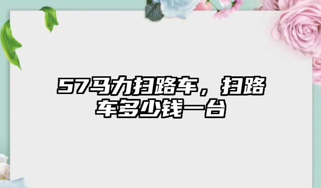 57馬力掃路車，掃路車多少錢一臺