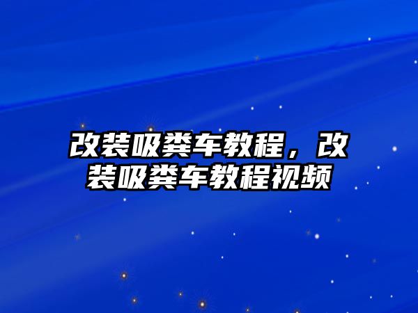 改裝吸糞車教程，改裝吸糞車教程視頻