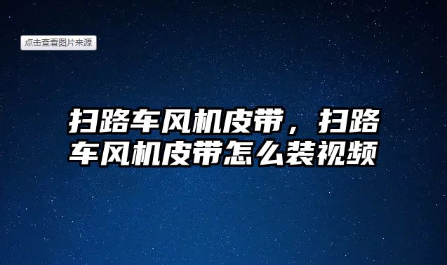 掃路車(chē)風(fēng)機(jī)皮帶，掃路車(chē)風(fēng)機(jī)皮帶怎么裝視頻